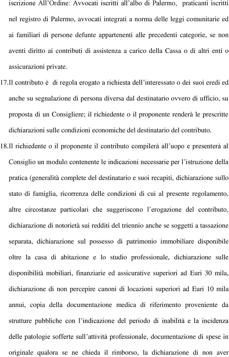 Il contributo di regola erogato a ric iesta dell interessato o dei suoi eredi ed anche su segnalazione di persona diversa dal destinatario ovvero di ufficio, su proposta di un Consigliere; il