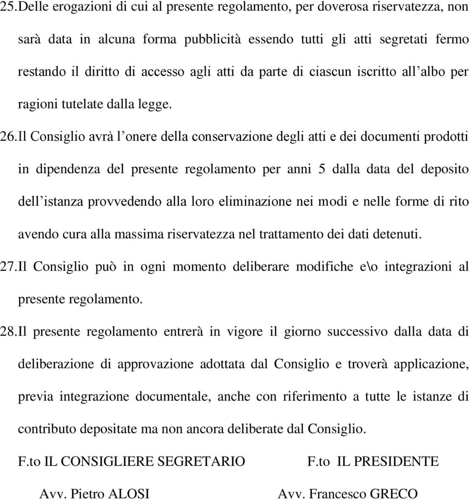 Il Consiglio avr l onere della conservazione degli atti e dei documenti prodotti in dipendenza del presente regolamento per anni 5 dalla data del deposito dell istanza provvedendo alla loro