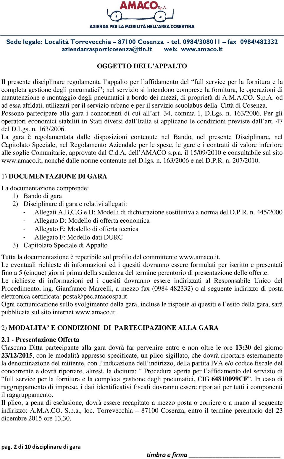 M.A.CO. S.p.A. od ad essa affidati, utilizzati per il servizio urbano e per il servizio scuolabus della Città di Cosenza. Possono partecipare alla gara i concorrenti di cui all art. 34, comma 1, D.