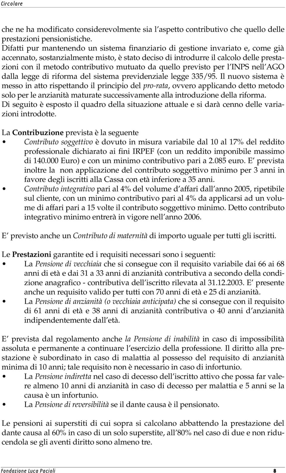 mutuato da quello previsto per l INPS nell AGO dalla legge di riforma del sistema previdenziale legge 335/95.