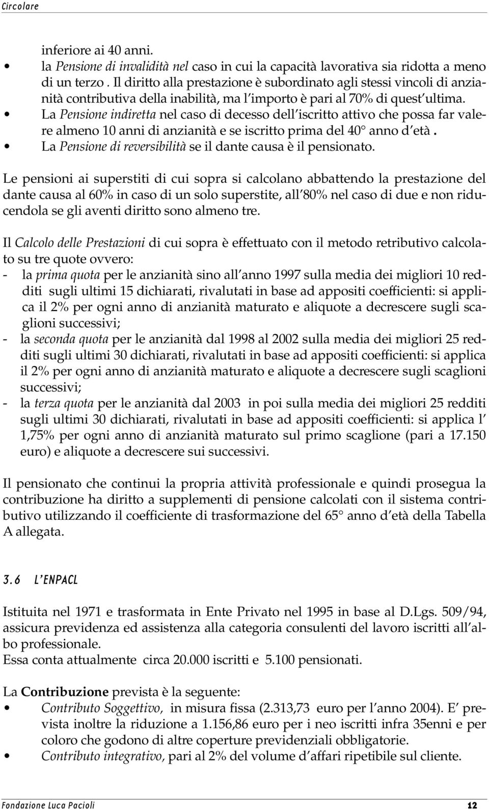 La Pensione indiretta nel caso di decesso dell iscritto attivo che possa far valere almeno 10 anni di anzianità e se iscritto prima del 40 anno d età.