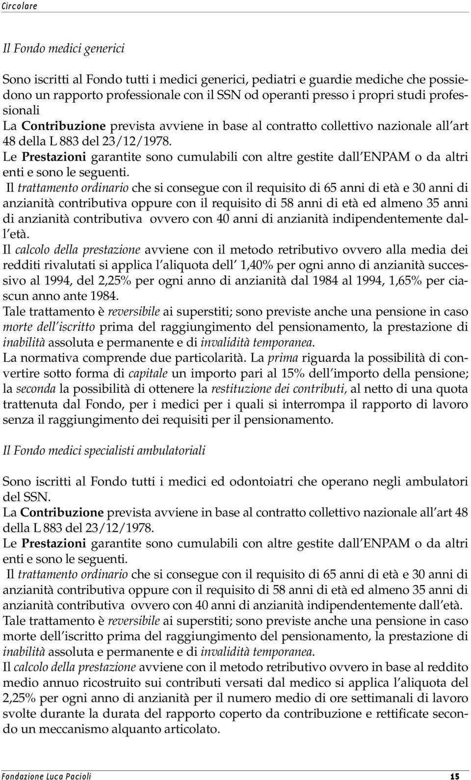 Le Prestazioni garantite sono cumulabili con altre gestite dall ENPAM o da altri enti e sono le seguenti.