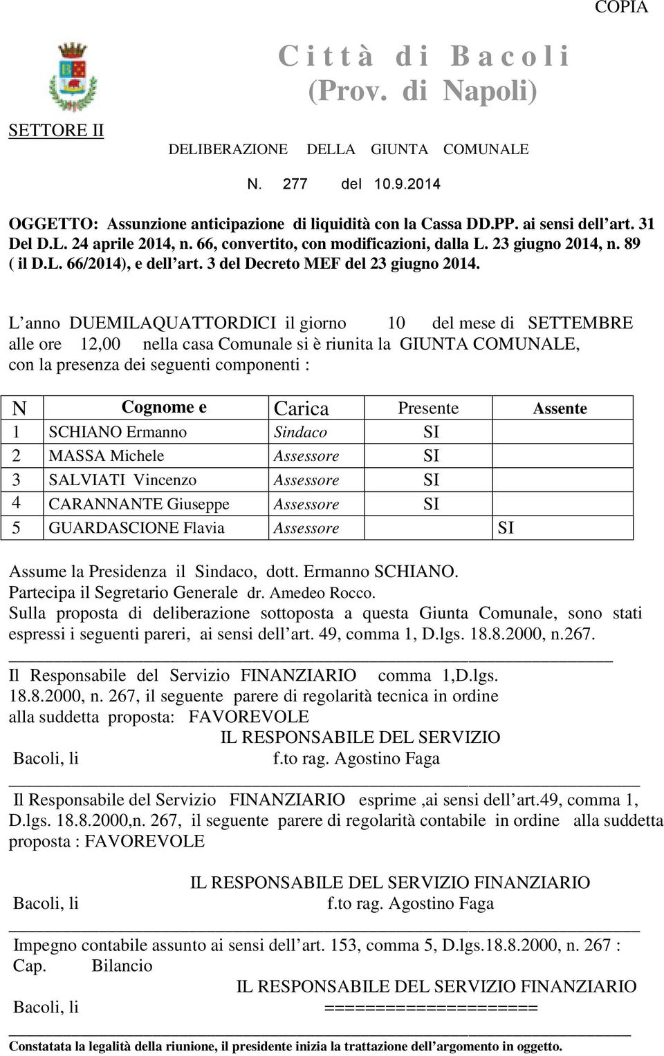 L anno DUEMILAQUATTORDICI il giorno 10 del mese di SETTEMBRE alle ore 12,00 nella casa Comunale si è riunita la GIUNTA COMUNALE, con la presenza dei seguenti componenti : N Cognome e Carica Presente