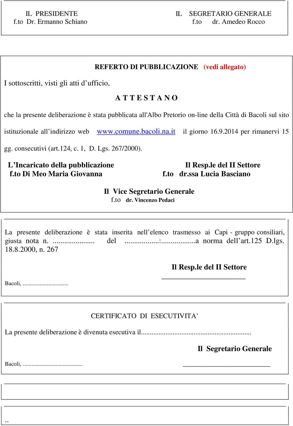 Città di Bacoli sul sito istituzionale all indirizzo web www.comune.bacoli.na.it il giorno 16.9.2014 per rimanervi 15 gg. consecutivi (art.124, c. 1, D. Lgs. 267/2000).