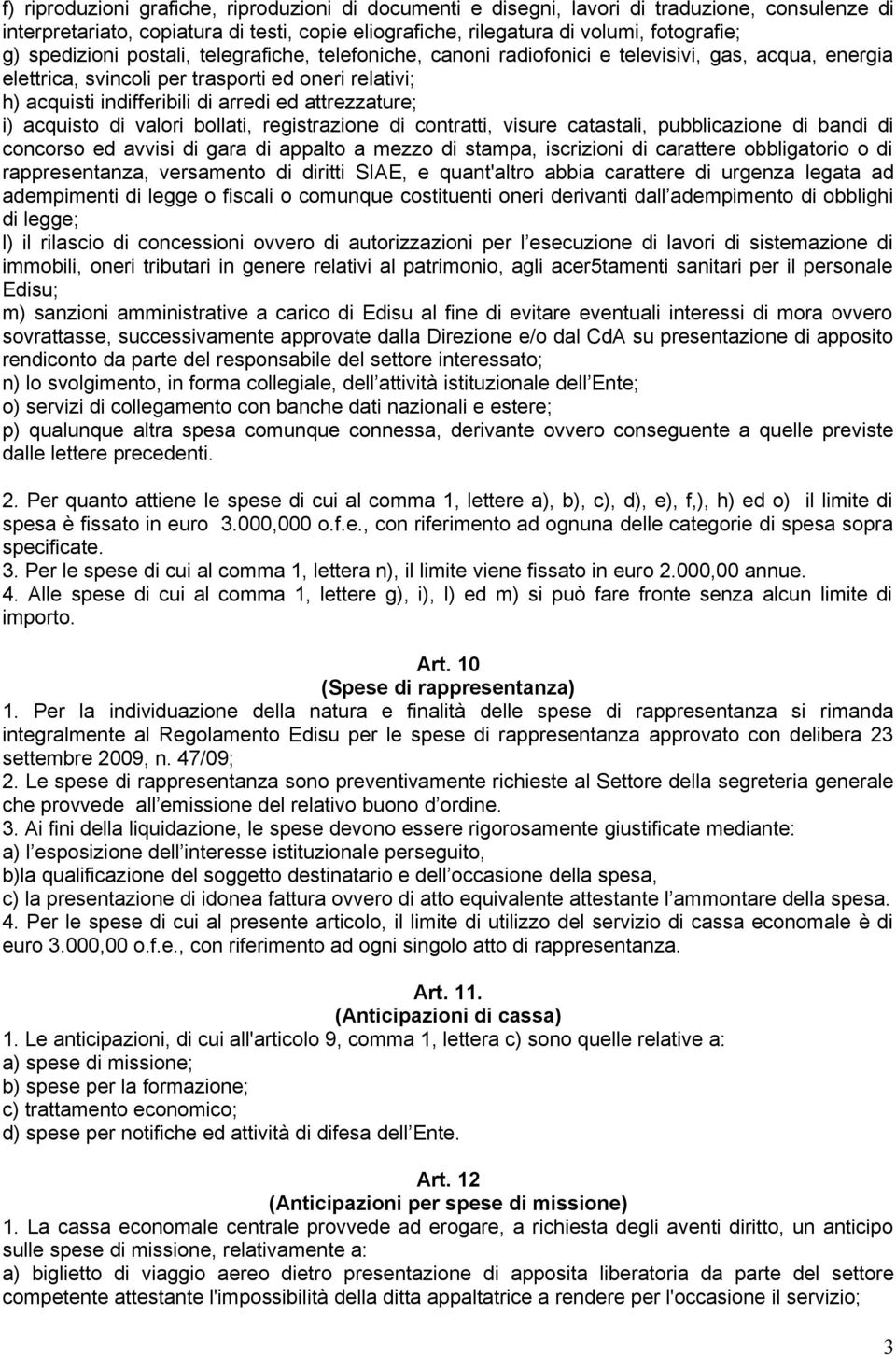 attrezzature; i) acquisto di valori bollati, registrazione di contratti, visure catastali, pubblicazione di bandi di concorso ed avvisi di gara di appalto a mezzo di stampa, iscrizioni di carattere