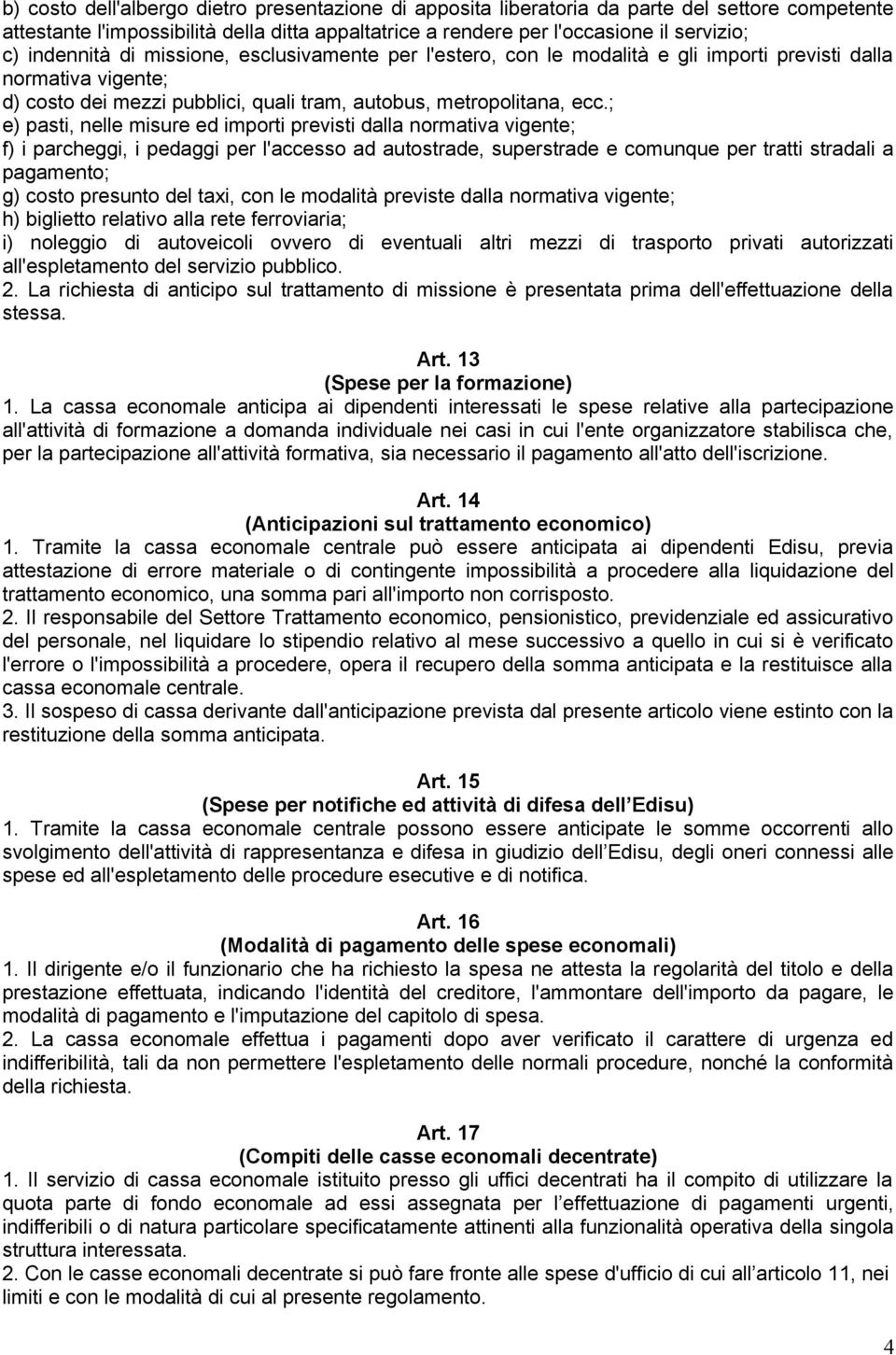 ; e) pasti, nelle misure ed importi previsti dalla normativa vigente; f) i parcheggi, i pedaggi per l'accesso ad autostrade, superstrade e comunque per tratti stradali a pagamento; g) costo presunto