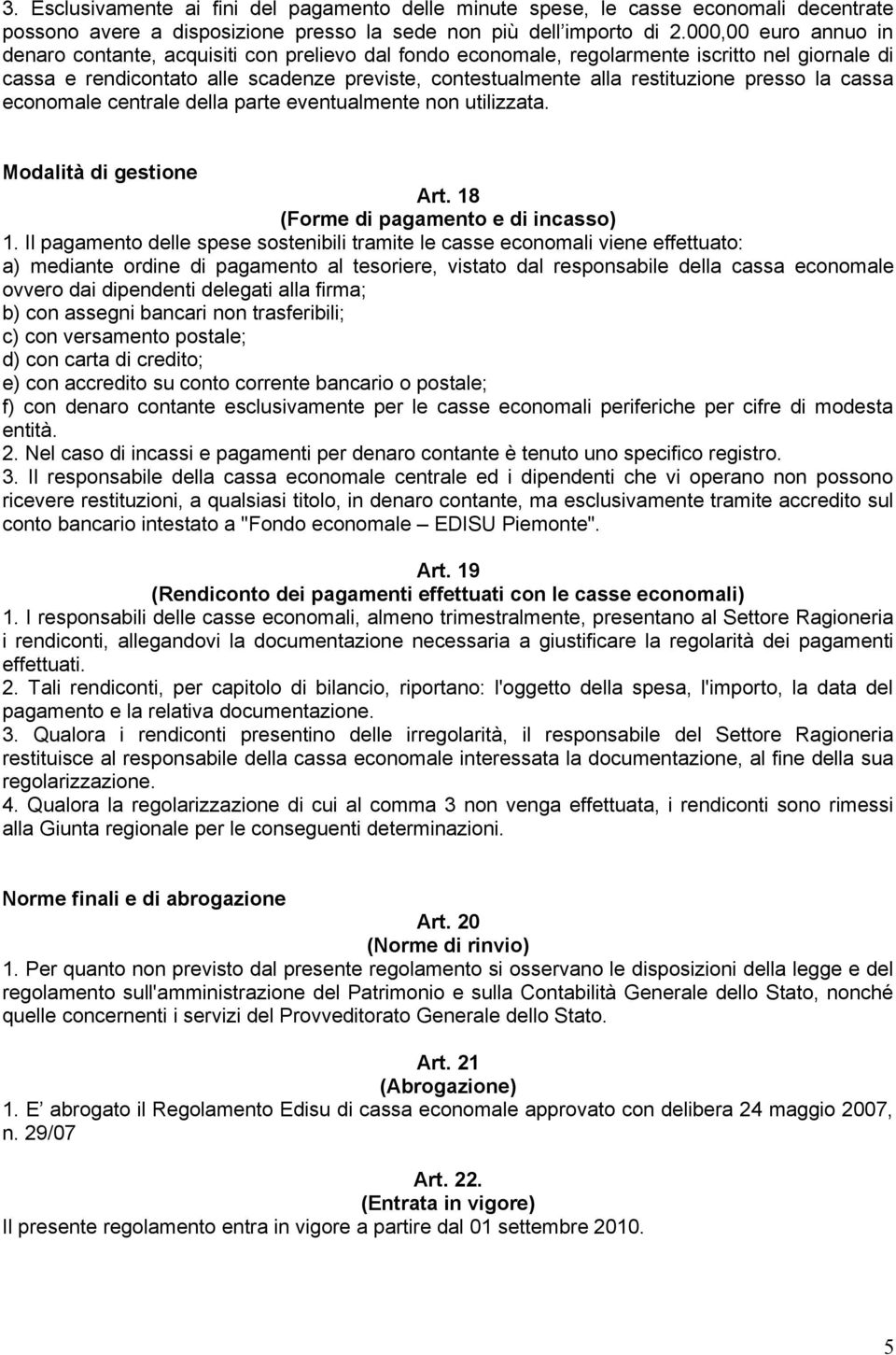 presso la cassa economale centrale della parte eventualmente non utilizzata. Modalità di gestione Art. 18 (Forme di pagamento e di incasso) 1.