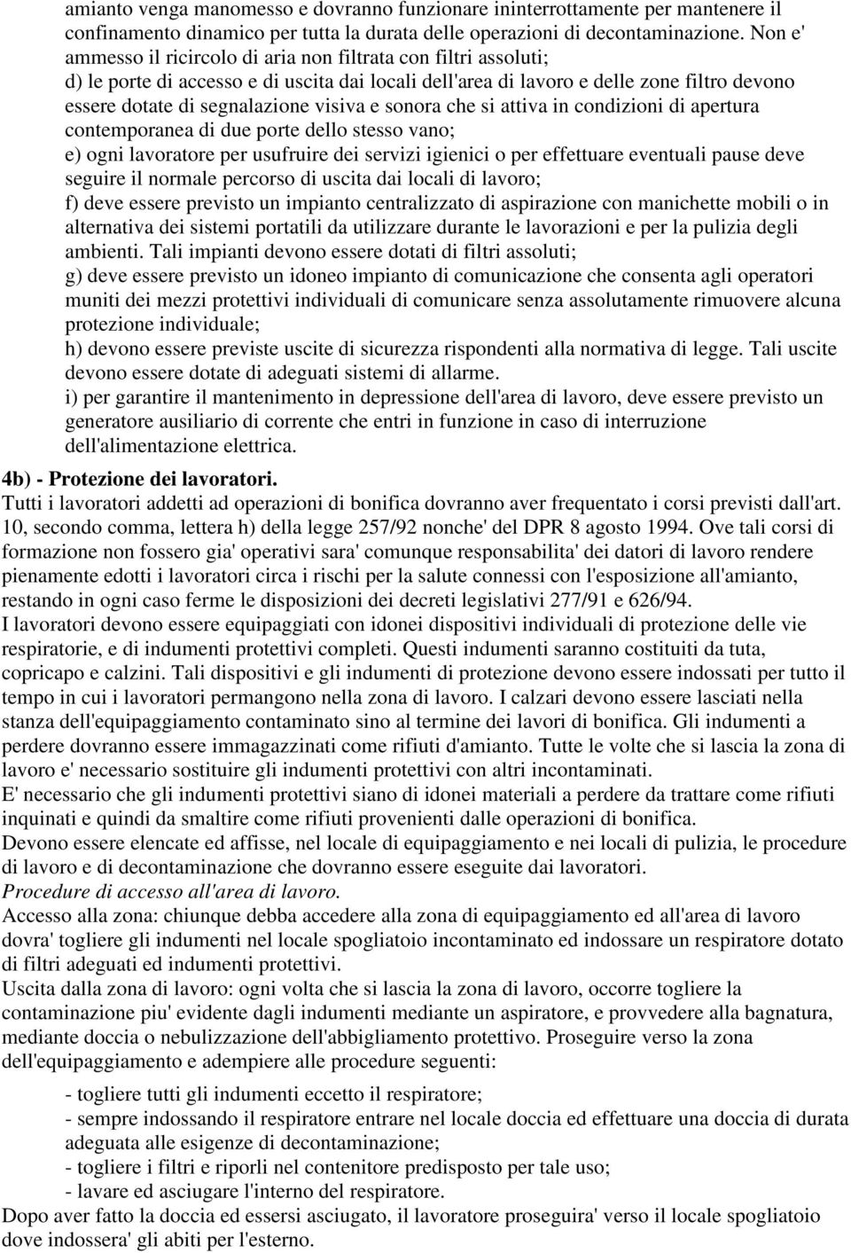 e sonora che si attiva in condizioni di apertura contemporanea di due porte dello stesso vano; e) ogni lavoratore per usufruire dei servizi igienici o per effettuare eventuali pause deve seguire il