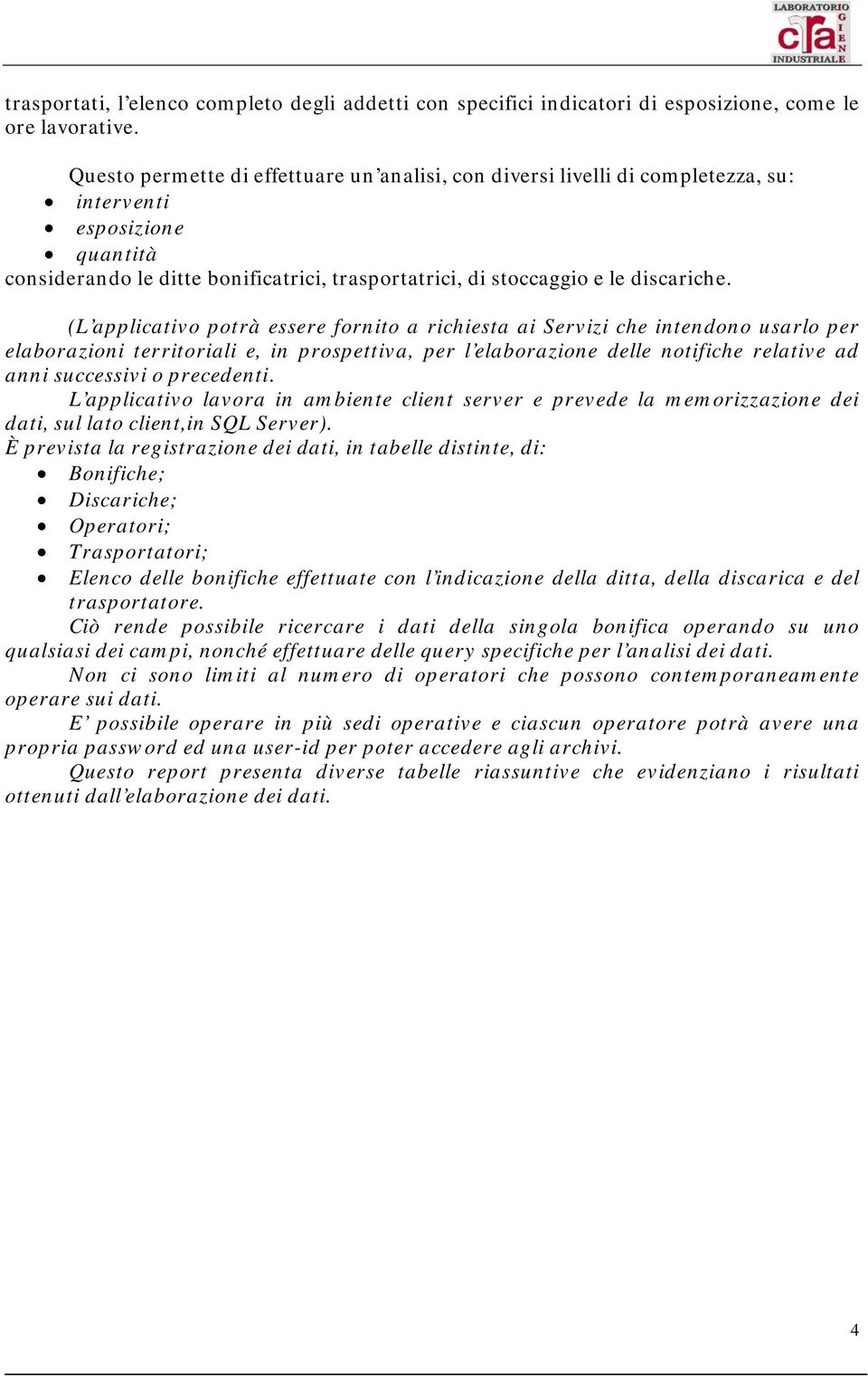 (L applicativo potrà essere fornito a richiesta ai Servizi che intendono usarlo per elaborazioni territoriali e, in prospettiva, per l elaborazione delle notifiche relative ad anni successivi o