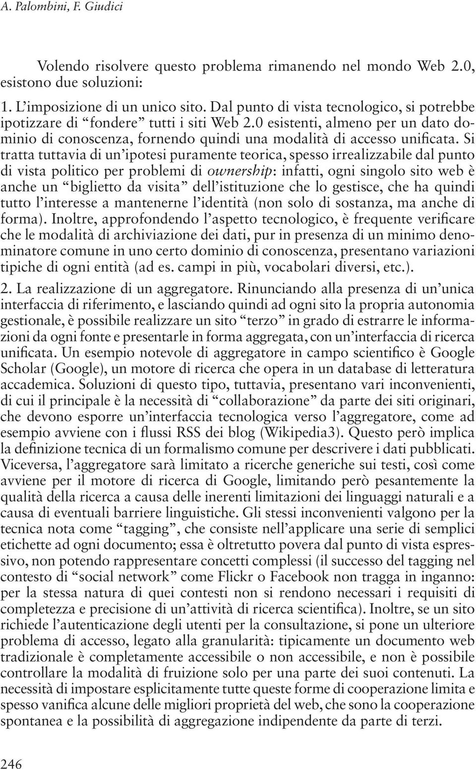 Si tratta tuttavia di un ipotesi puramente teorica, spesso irrealizzabile dal punto di vista politico per problemi di ownership: infatti, ogni singolo sito web è anche un biglietto da visita dell