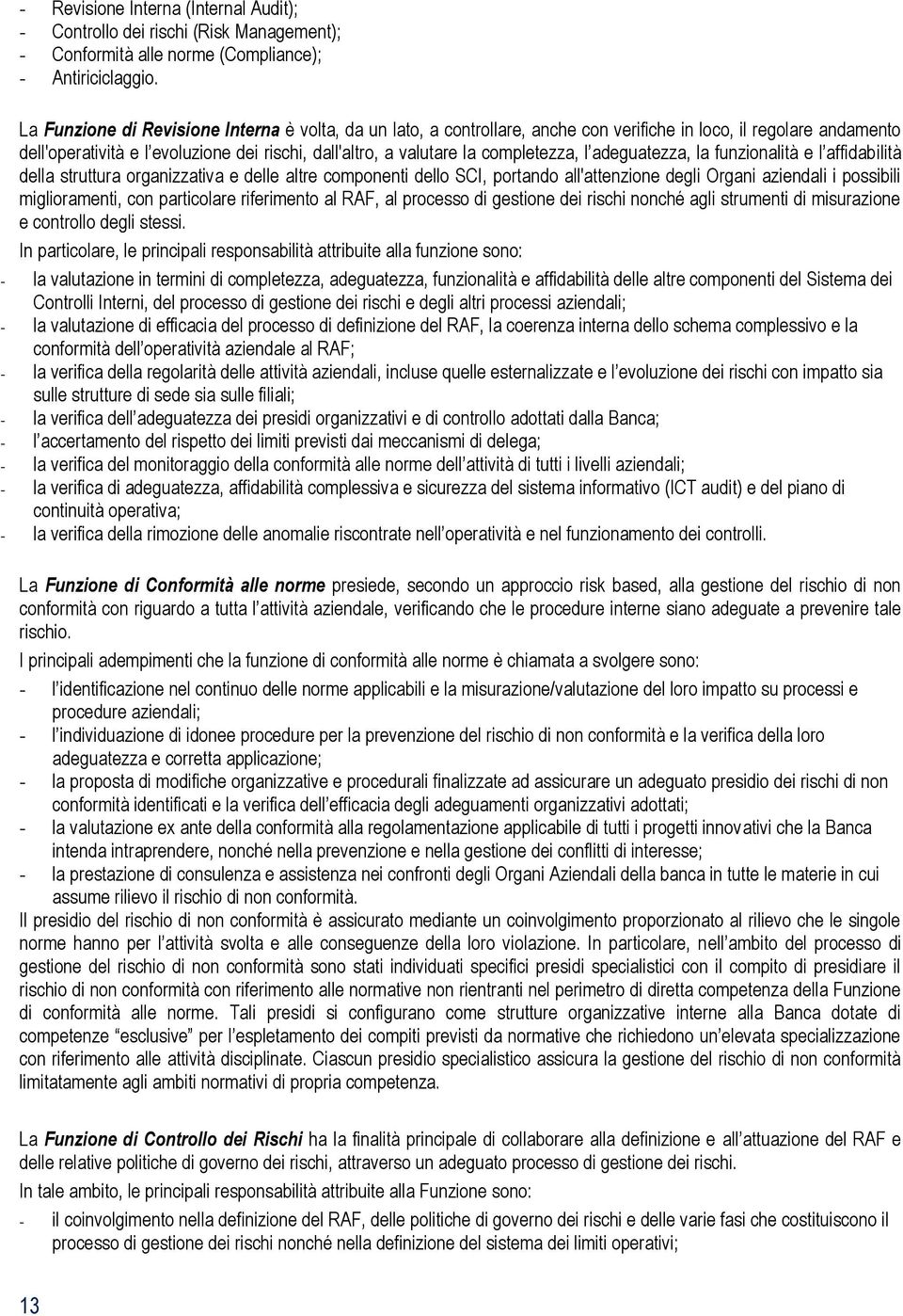 completezza, l adeguatezza, la funzionalità e l affidabilità della struttura organizzativa e delle altre componenti dello SCI, portando all'attenzione degli Organi aziendali i possibili