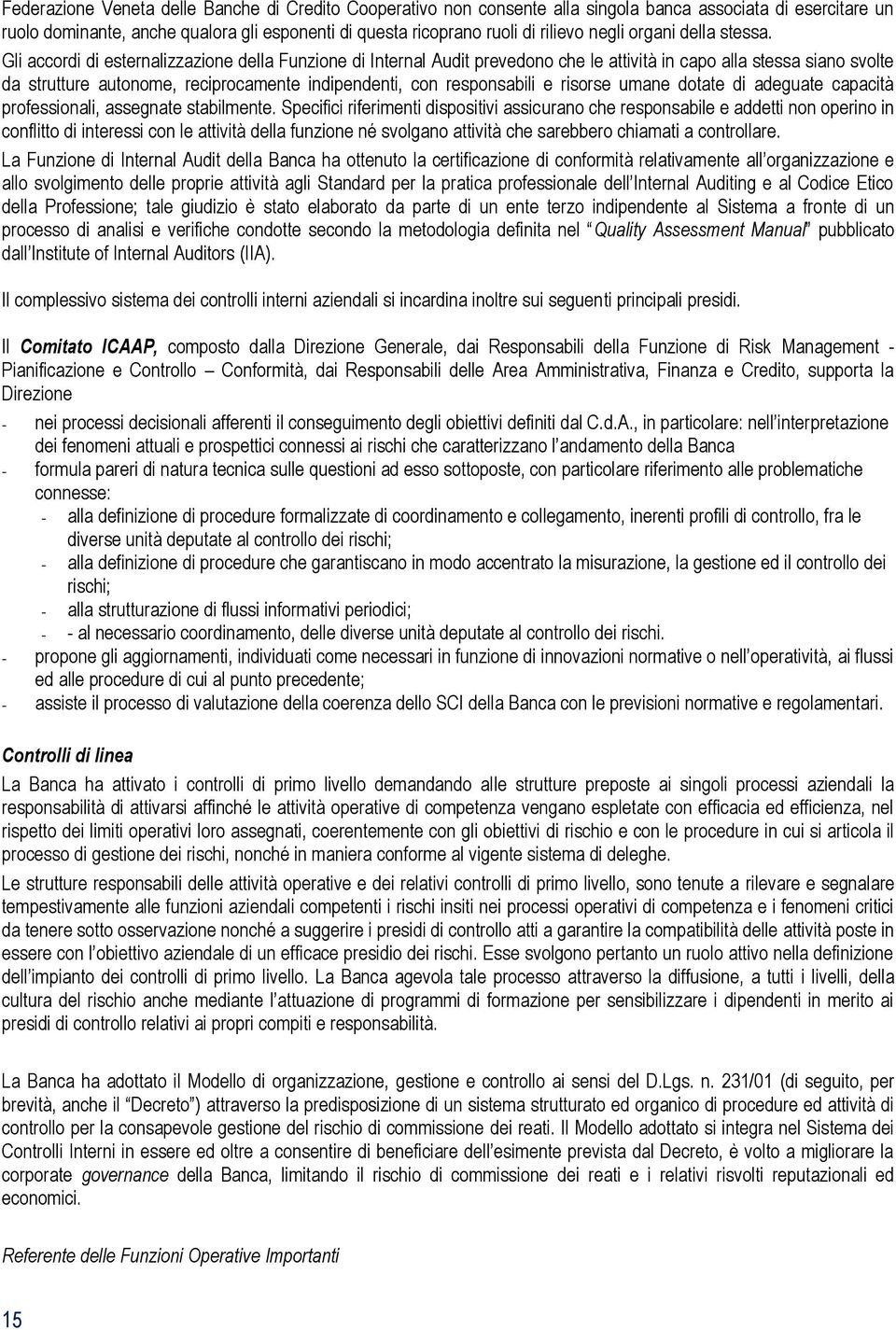 Gli accordi di esternalizzazione della Funzione di Internal Audit prevedono che le attività in capo alla stessa siano svolte da strutture autonome, reciprocamente indipendenti, con responsabili e