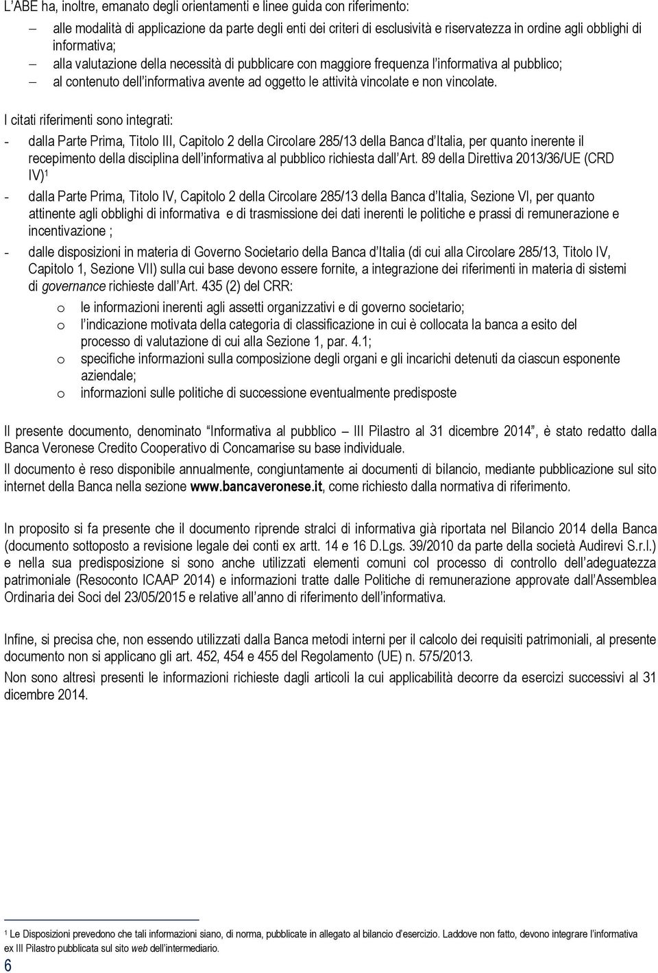 I citati riferimenti sono integrati: - dalla Parte Prima, Titolo III, Capitolo 2 della Circolare 285/13 della Banca d Italia, per quanto inerente il recepimento della disciplina dell informativa al