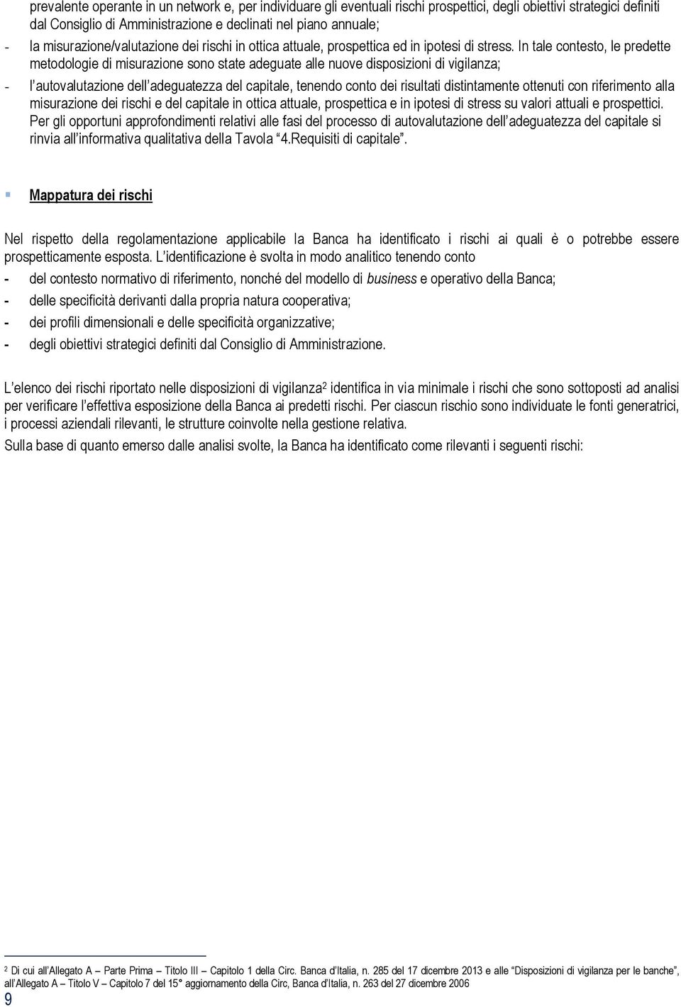 In tale contesto, le predette metodologie di misurazione sono state adeguate alle nuove disposizioni di vigilanza; - l autovalutazione dell adeguatezza del capitale, tenendo conto dei risultati