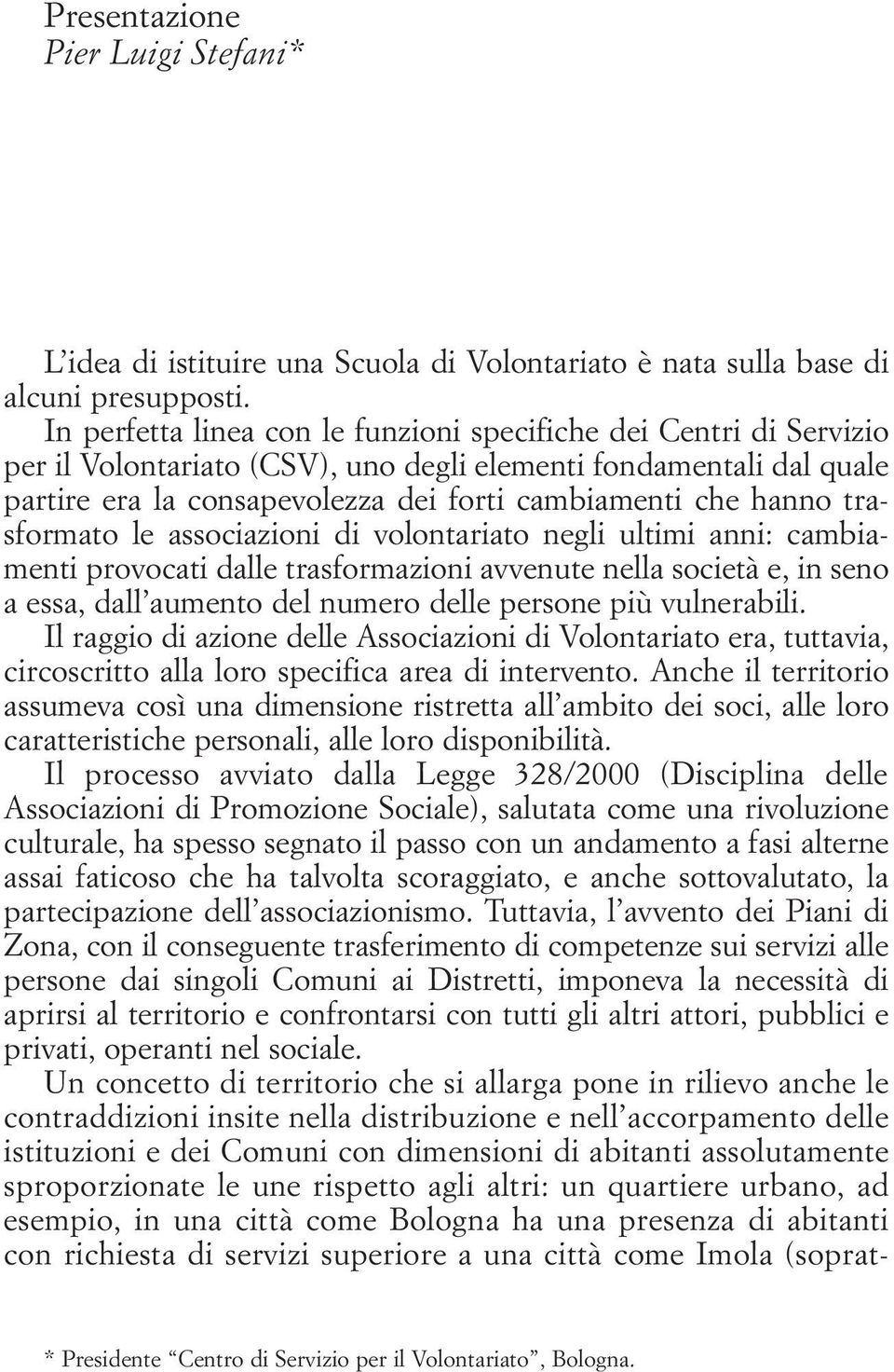 trasformato le associazioni di volontariato negli ultimi anni: cambiamenti provocati dalle trasformazioni avvenute nella società e, in seno a essa, dall aumento del numero delle persone più