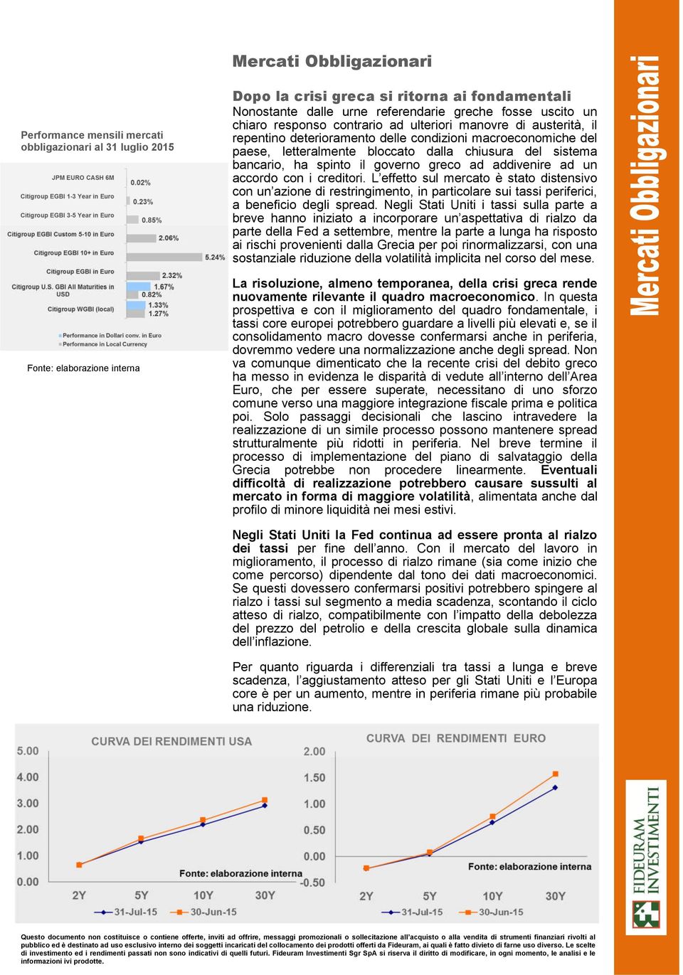 sistema bancario, ha spinto il governo greco ad addivenire ad un accordo con i creditori.