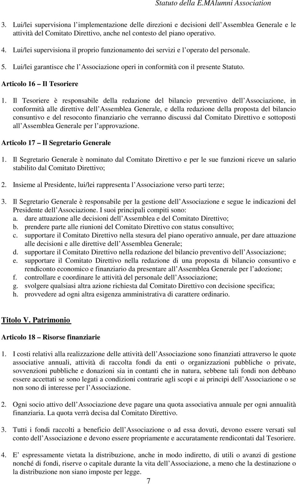 Il Tesoriere è responsabile della redazione del bilancio preventivo dell Associazione, in conformità alle direttive dell Assemblea Generale, e della redazione della proposta del bilancio consuntivo e