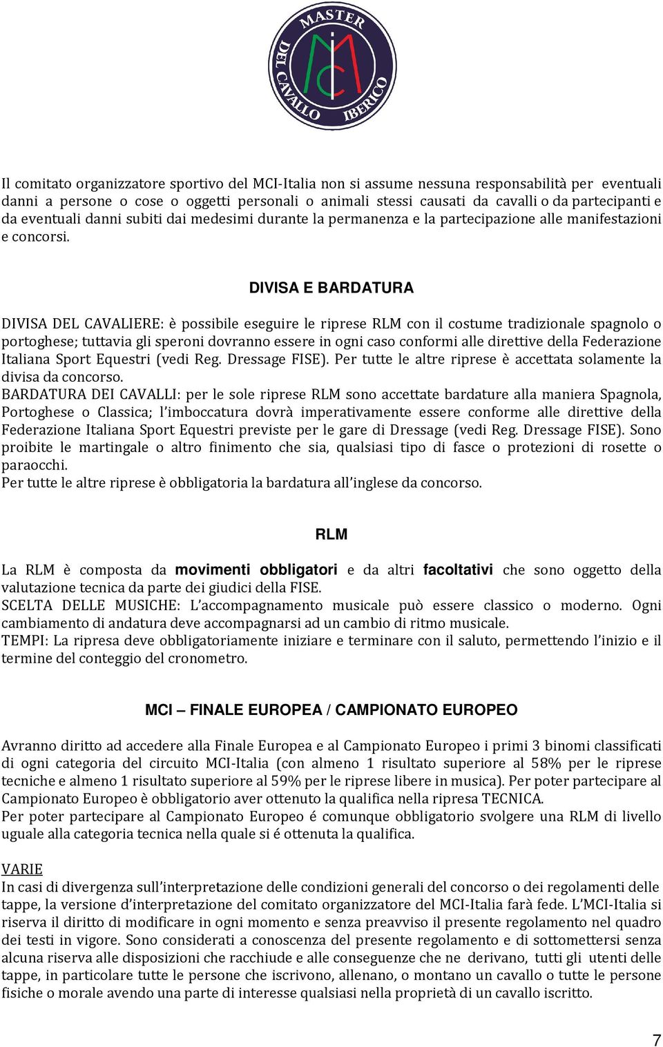 DIVISA E BARDATURA DIVISA DEL CAVALIERE: è possibile eseguire le riprese RLM con il costume tradizionale spagnolo o portoghese; tuttavia gli speroni dovranno essere in ogni caso conformi ormi alle