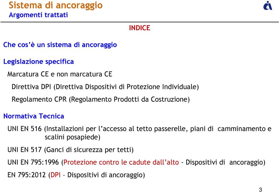 516 (Installazioni per l accesso al tetto passerelle, piani di camminamento e scalini posapiede) UNI EN 517 (Ganci di sicurezza per