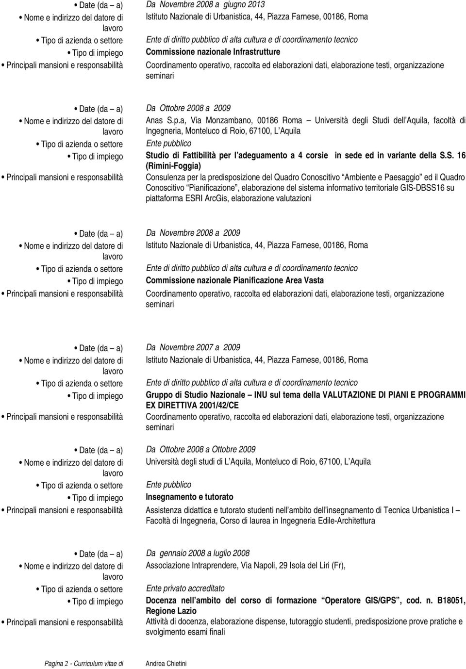 a, Via Monzambano, 00186 Roma Università degli Studi dell Aquila, facoltà di Ingegneria, Monteluco di Roio, 67100, L Aquila Tipo di impiego Studio di Fattibilità per l adeguamento a 4 corsie in sede