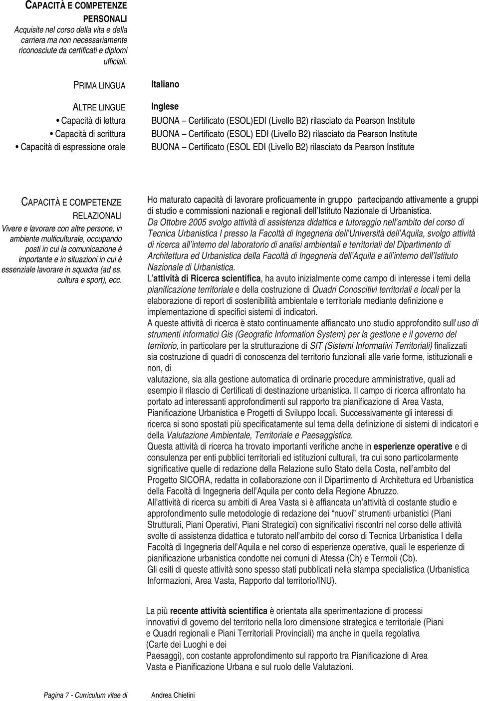 Certificato (ESOL) EDI (Livello B2) rilasciato da Pearson Institute BUONA Certificato (ESOL EDI (Livello B2) rilasciato da Pearson Institute CAPACITÀ E COMPETENZE RELAZIONALI Vivere e lavorare con