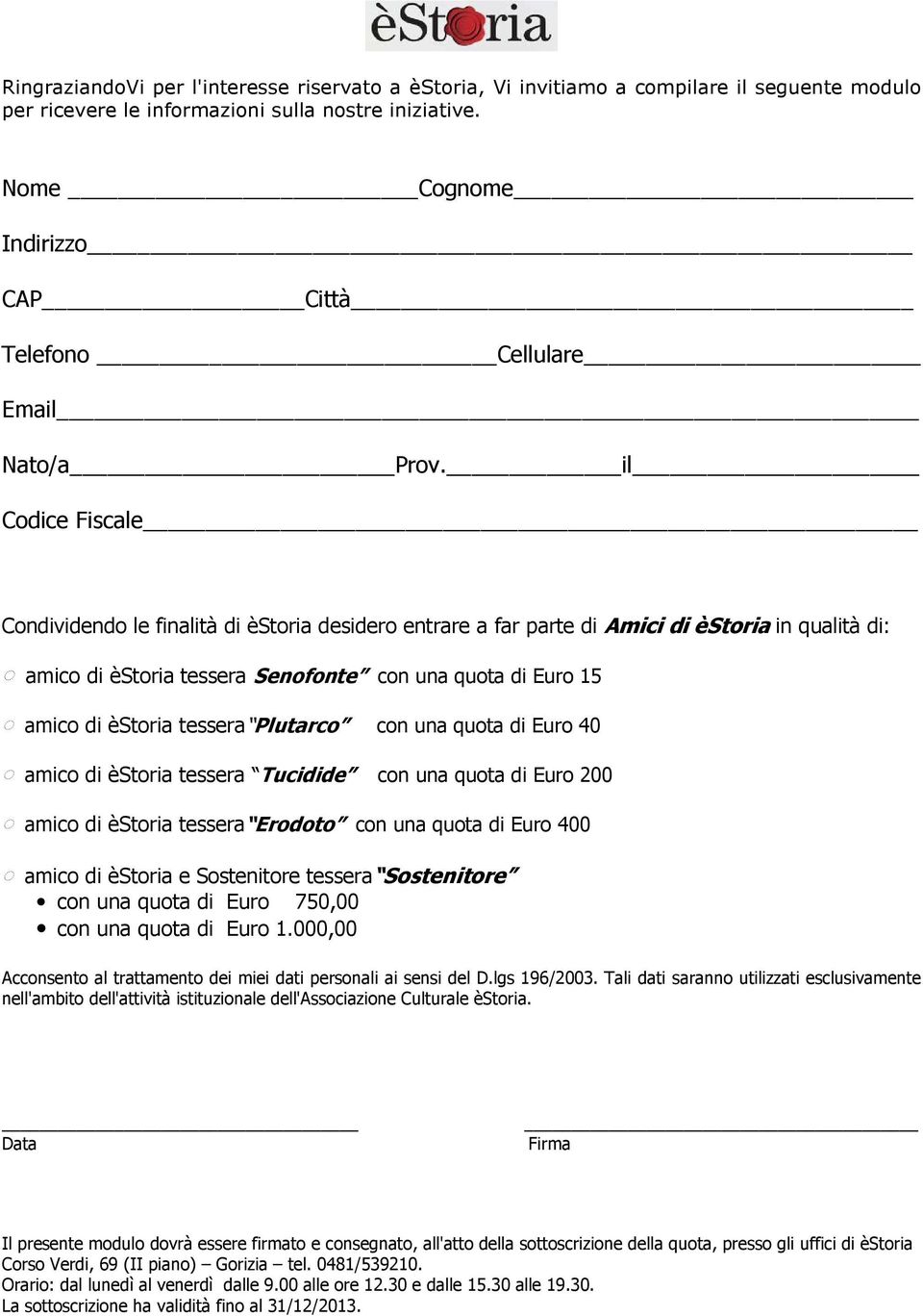 il Codice Fiscale Condividendo le finalità di èstoria desidero entrare a far parte di Amici di èstoria in qualità di: amico di èstoria tessera Senofonte con una quota di Euro 15 amico di èstoria