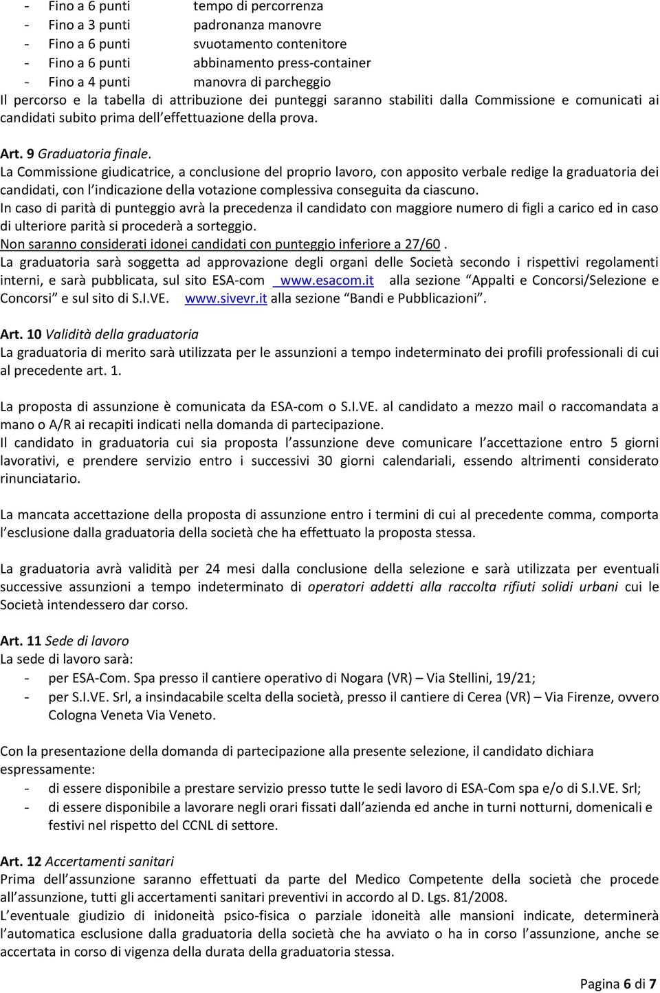 La Commissione giudicatrice, a conclusione del proprio lavoro, con apposito verbale redige la graduatoria dei candidati, con l indicazione della votazione complessiva conseguita da ciascuno.