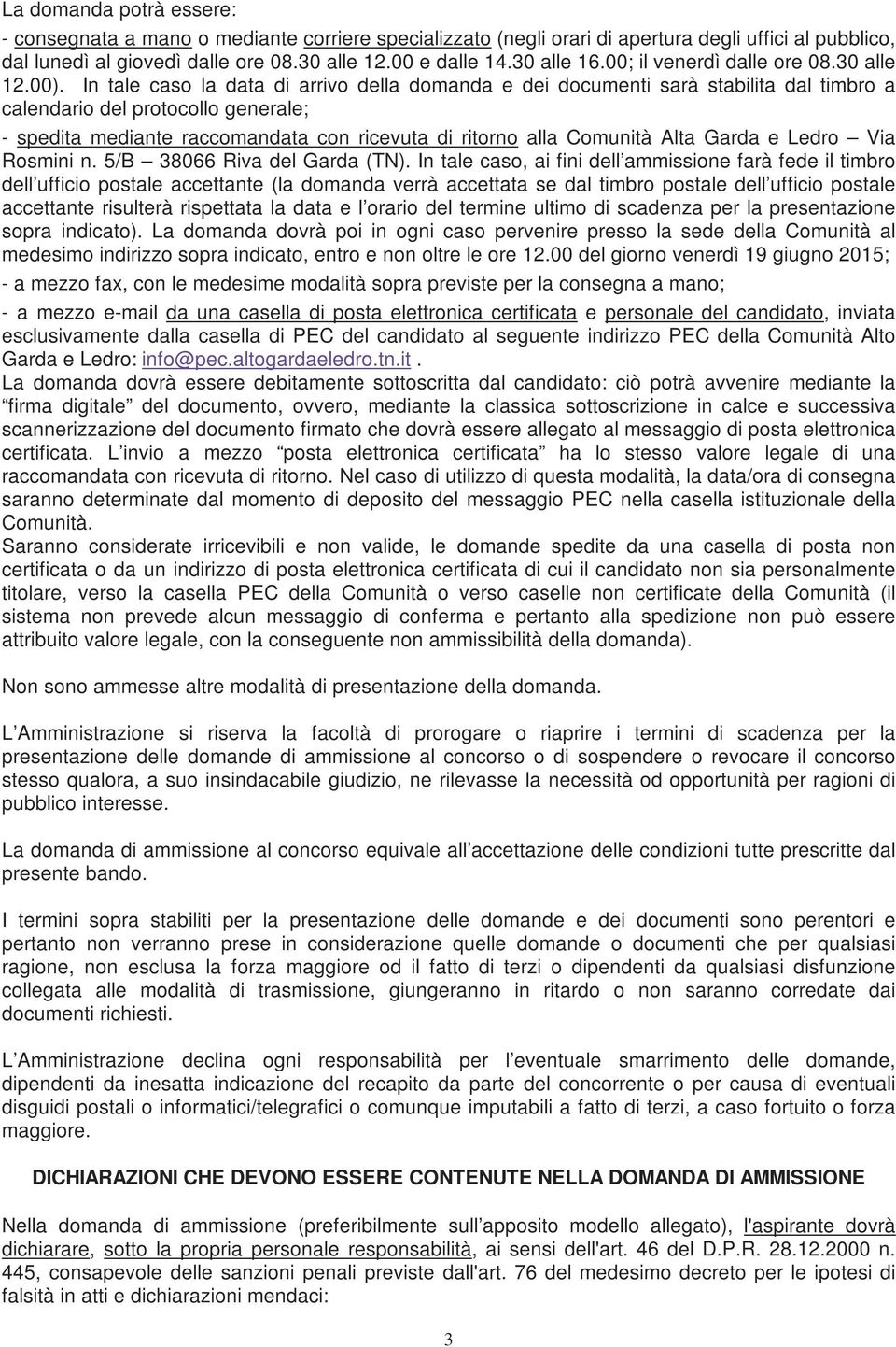 In tale caso la data di arrivo della domanda e dei documenti sarà stabilita dal timbro a calendario del protocollo generale; - spedita mediante raccomandata con ricevuta di ritorno alla Comunità Alta