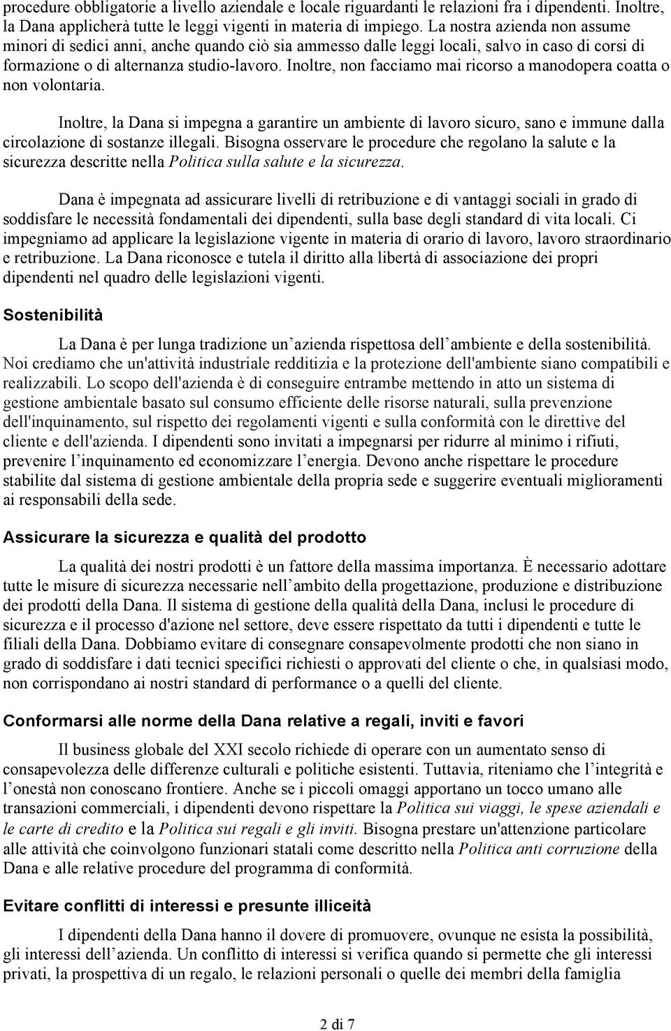 Inoltre, non facciamo mai ricorso a manodopera coatta o non volontaria. Inoltre, la Dana si impegna a garantire un ambiente di lavoro sicuro, sano e immune dalla circolazione di sostanze illegali.