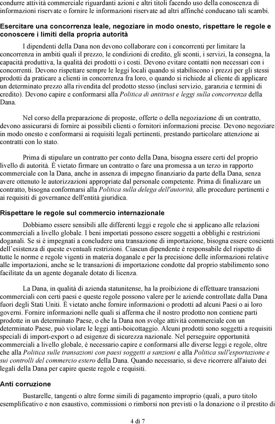 limitare la concorrenza in ambiti quali il prezzo, le condizioni di credito, gli sconti, i servizi, la consegna, la capacità produttiva, la qualità dei prodotti o i costi.