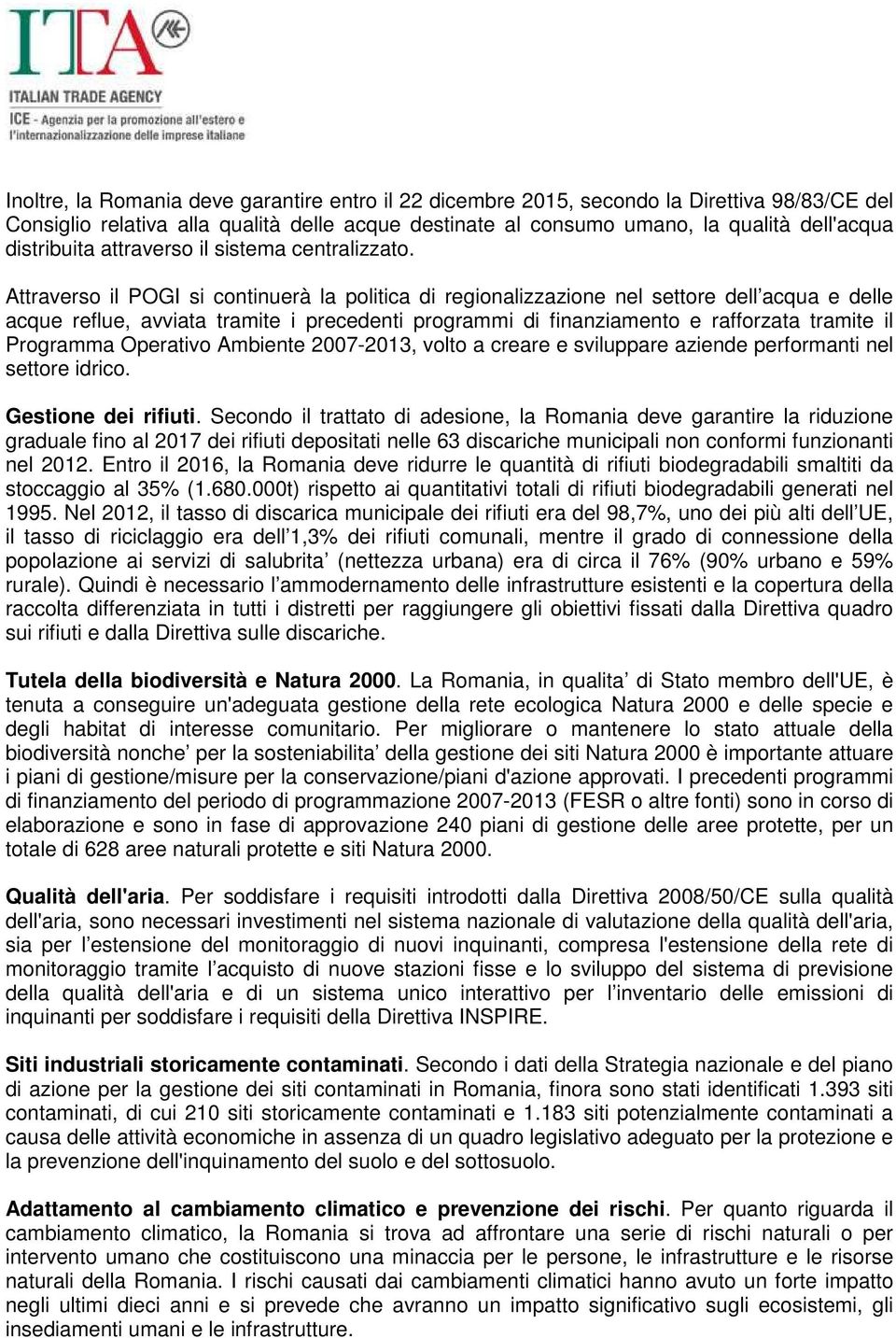 Attraverso il POGI si continuerà la politica di regionalizzazione nel settore dell acqua e delle acque reflue, avviata tramite i precedenti programmi di finanziamento e rafforzata tramite il