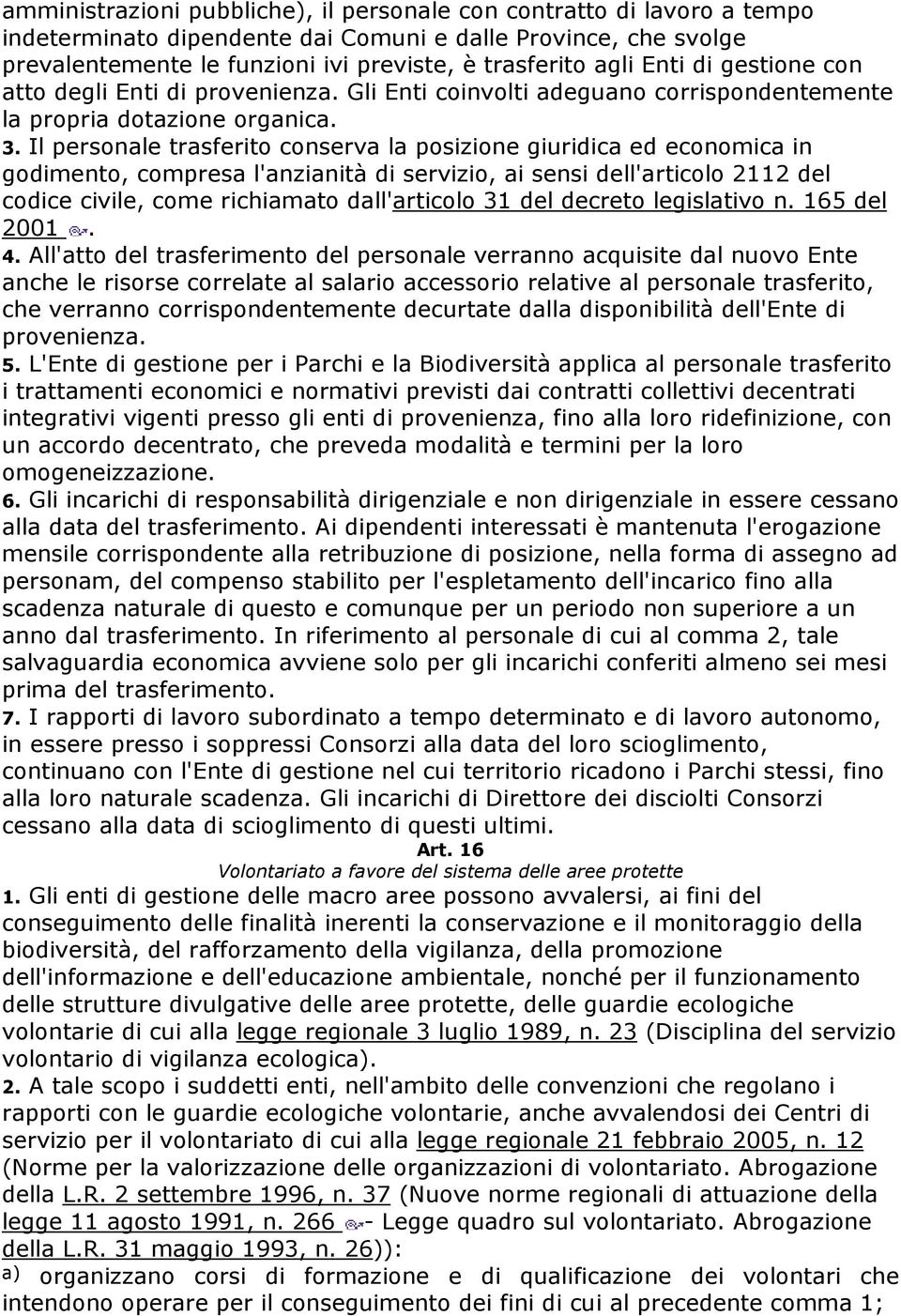 Il personale trasferito conserva la posizione giuridica ed economica in godimento, compresa l'anzianità di servizio, ai sensi dell'articolo 2112 del codice civile, come richiamato dall'articolo 31