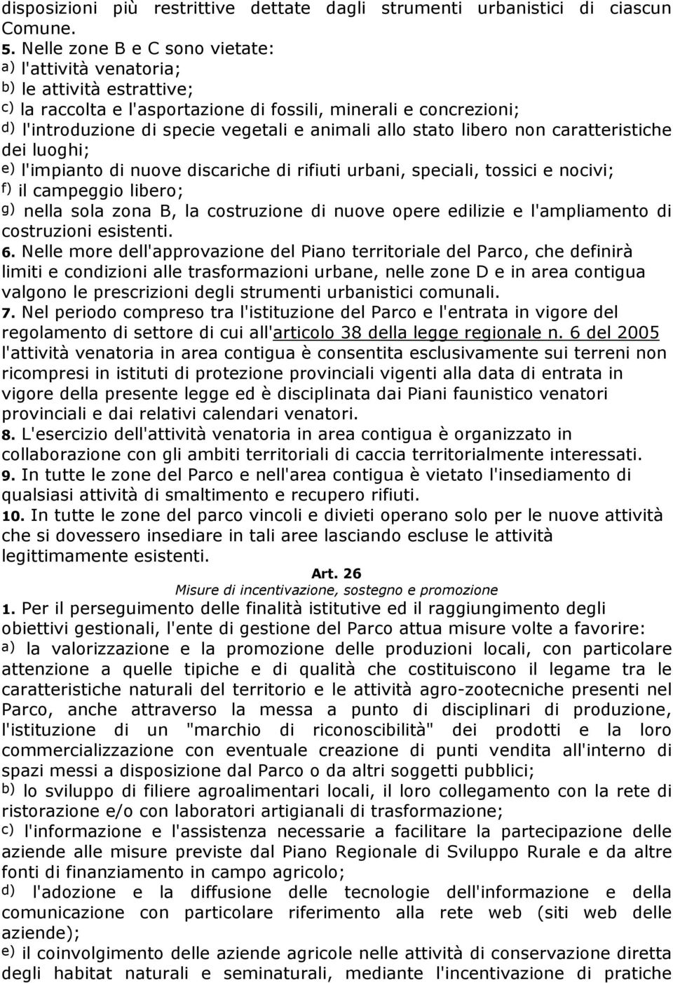 allo stato libero non caratteristiche dei luoghi; e) l'impianto di nuove discariche di rifiuti urbani, speciali, tossici e nocivi; f) il campeggio libero; g) nella sola zona B, la costruzione di