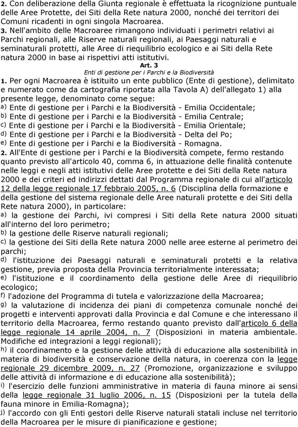 Nell'ambito delle Macroaree rimangono individuati i perimetri relativi ai Parchi regionali, alle Riserve naturali regionali, ai Paesaggi naturali e seminaturali protetti, alle Aree di riequilibrio