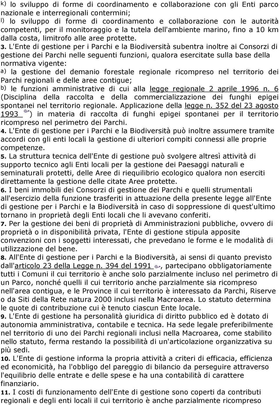 L'Ente di gestione per i Parchi e la Biodiversità subentra inoltre ai Consorzi di gestione dei Parchi nelle seguenti funzioni, qualora esercitate sulla base della normativa vigente: a) la gestione