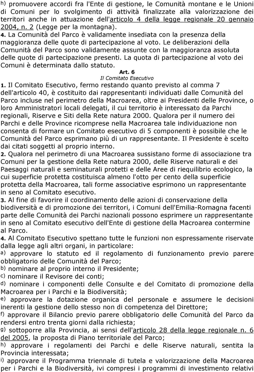 Le deliberazioni della Comunità del Parco sono validamente assunte con la maggioranza assoluta delle quote di partecipazione presenti.