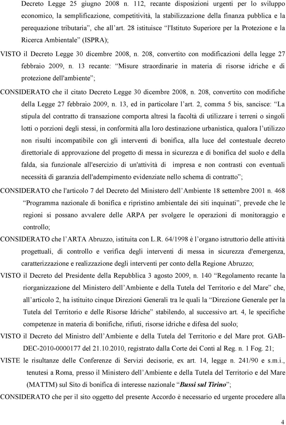 28 istituisce l'istituto Superiore per la Protezione e la Ricerca Ambientale (ISPRA); VISTO il Decreto Legge 30 dicembre 2008, n. 208, convertito con modificazioni della legge 27 febbraio 2009, n.