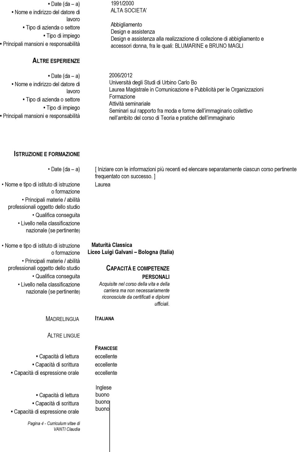 collettivo nell ambito del corso di Teoria e pratiche dell immaginario ISTRUZIONE E FORMAZIONE Nome e tipo di istituto di istruzione o formazione Principali materie / abilità professionali oggetto