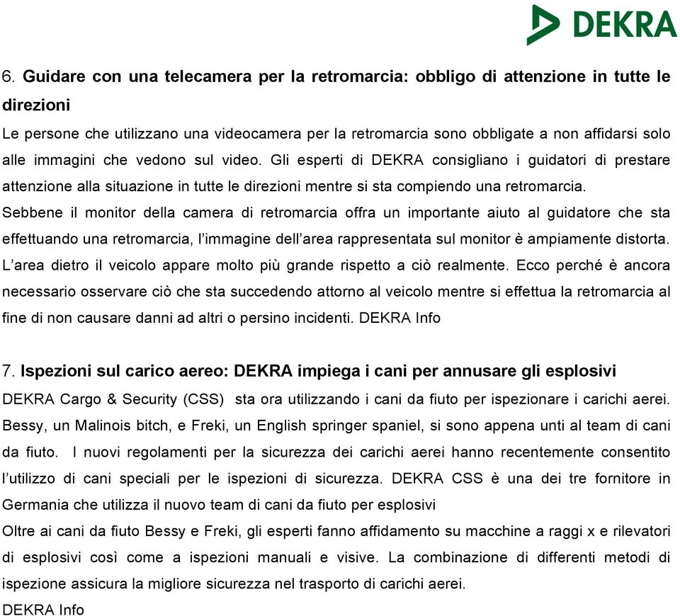 Sebbene il monitor della camera di retromarcia offra un importante aiuto al guidatore che sta effettuando una retromarcia, l immagine dell area rappresentata sul monitor è ampiamente distorta.