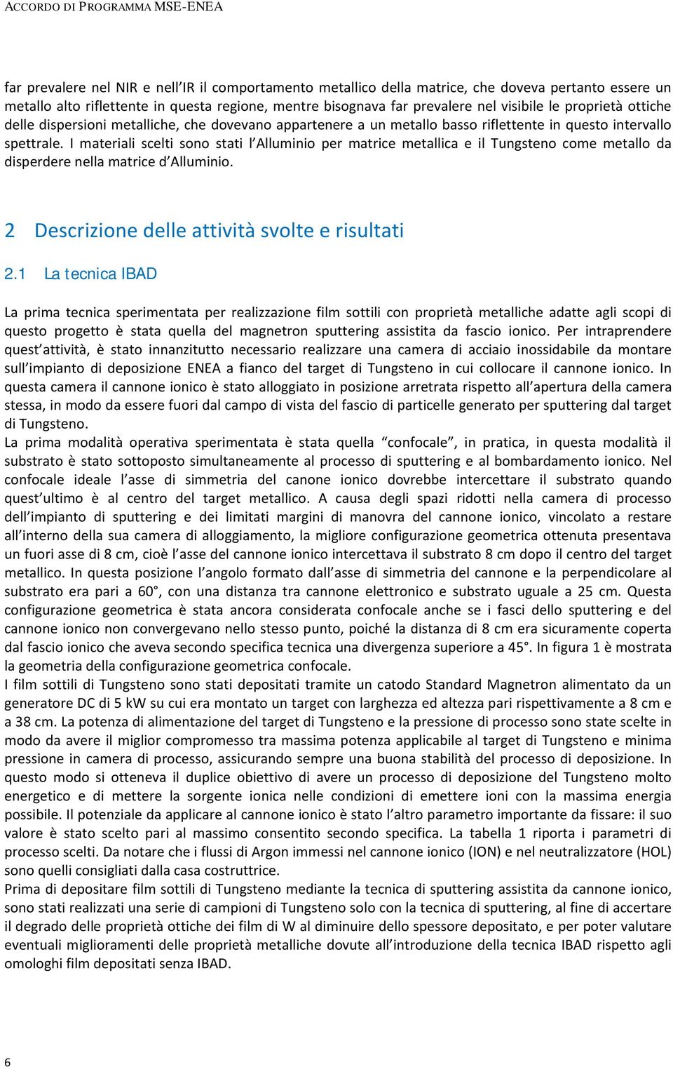 I materiali scelti sono stati l Alluminio per matrice metallica e il Tungsteno come metallo da disperdere nella matrice d Alluminio. 2 Descrizione delle attività svolte e risultati 2.