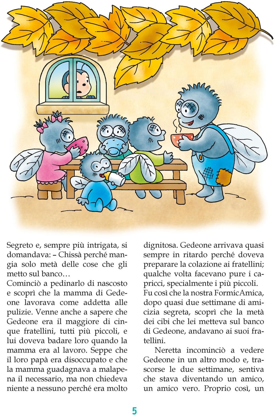 Seppe che il loro papà era disoccupato e che la mamma guadagnava a malapena il necessario, ma non chiedeva niente a nessuno perché era molto dignitosa.