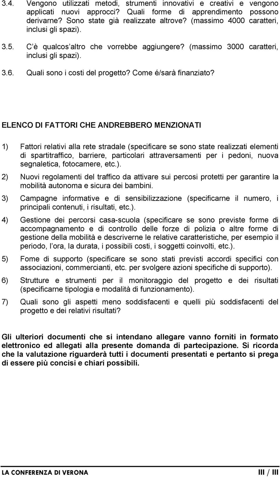 ELENCO DI FATTORI CHE ANDREBBERO MENZIONATI 1) Fattori relativi alla rete stradale (specificare se sono state realizzati elementi di spartitraffico, barriere, particolari attraversamenti per i