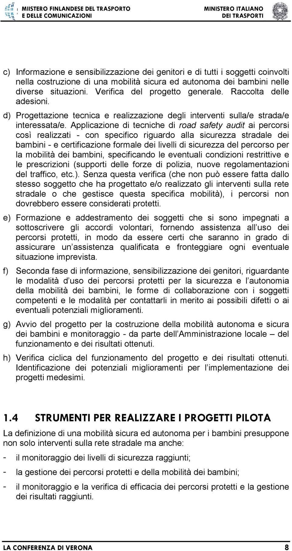 Applicazione di tecniche di road safety audit ai percorsi così realizzati - con specifico riguardo alla sicurezza stradale dei bambini - e certificazione formale dei livelli di sicurezza del percorso