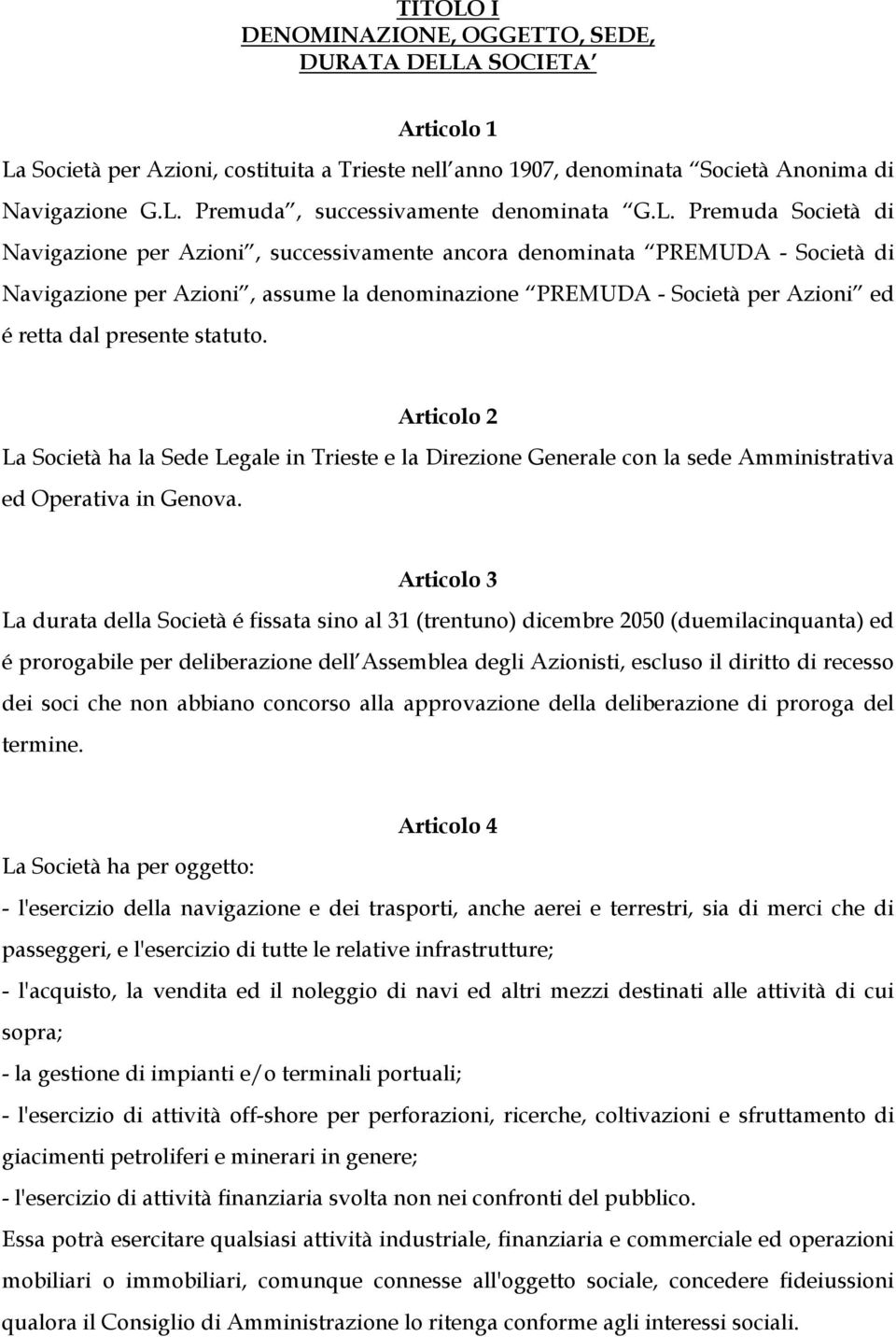 presente statuto. Articolo 2 La Società ha la Sede Legale in Trieste e la Direzione Generale con la sede Amministrativa ed Operativa in Genova.