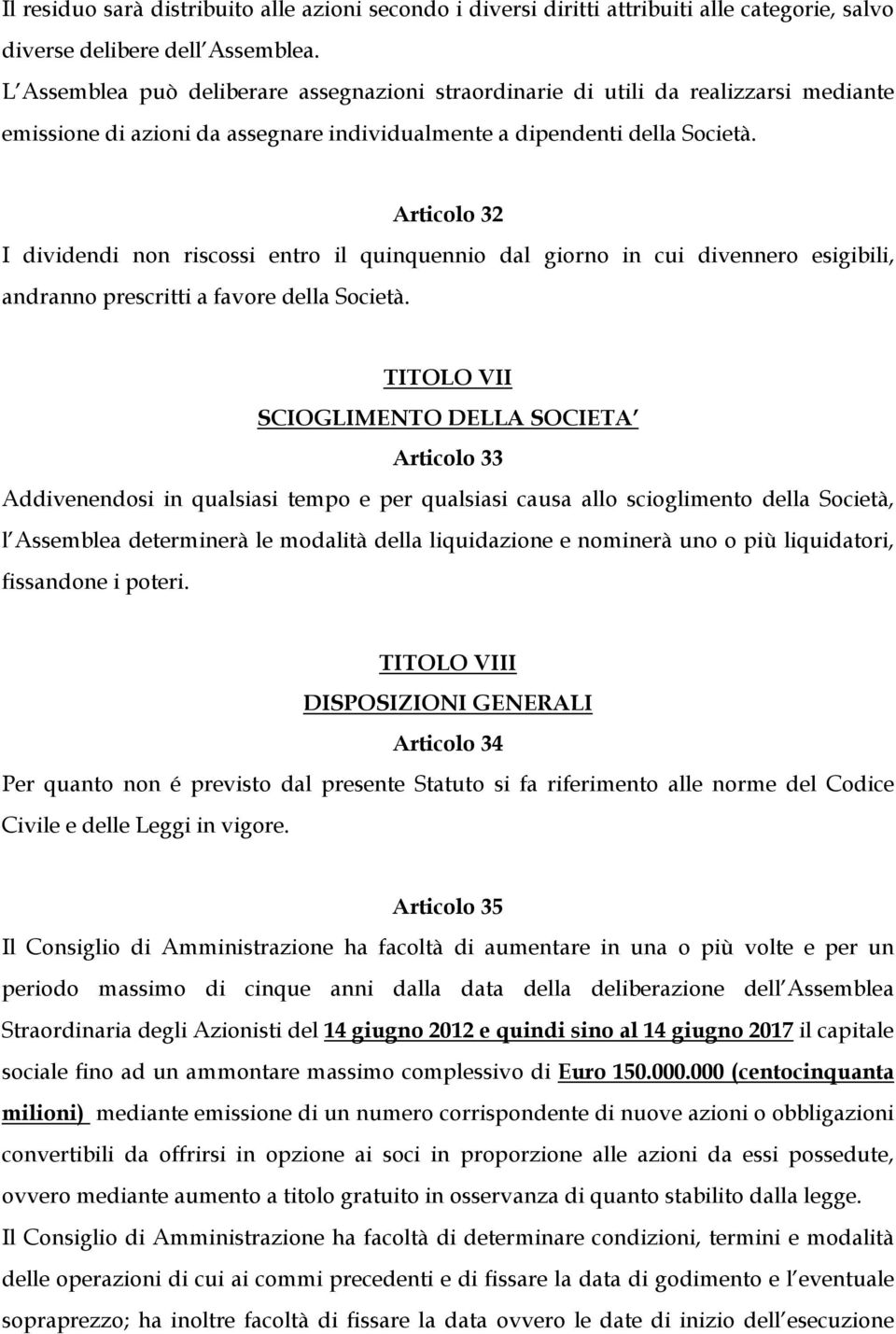 Articolo 32 I dividendi non riscossi entro il quinquennio dal giorno in cui divennero esigibili, andranno prescritti a favore della Società.