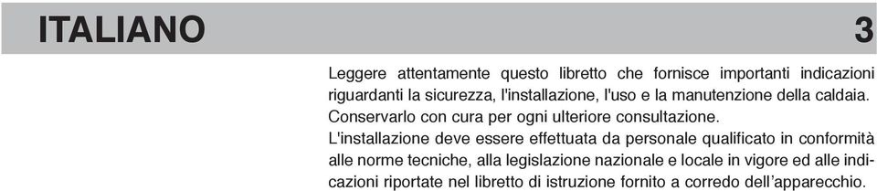 L'installazione deve essere effettuata da personale qualificato in conformità alle norme tecniche, alla