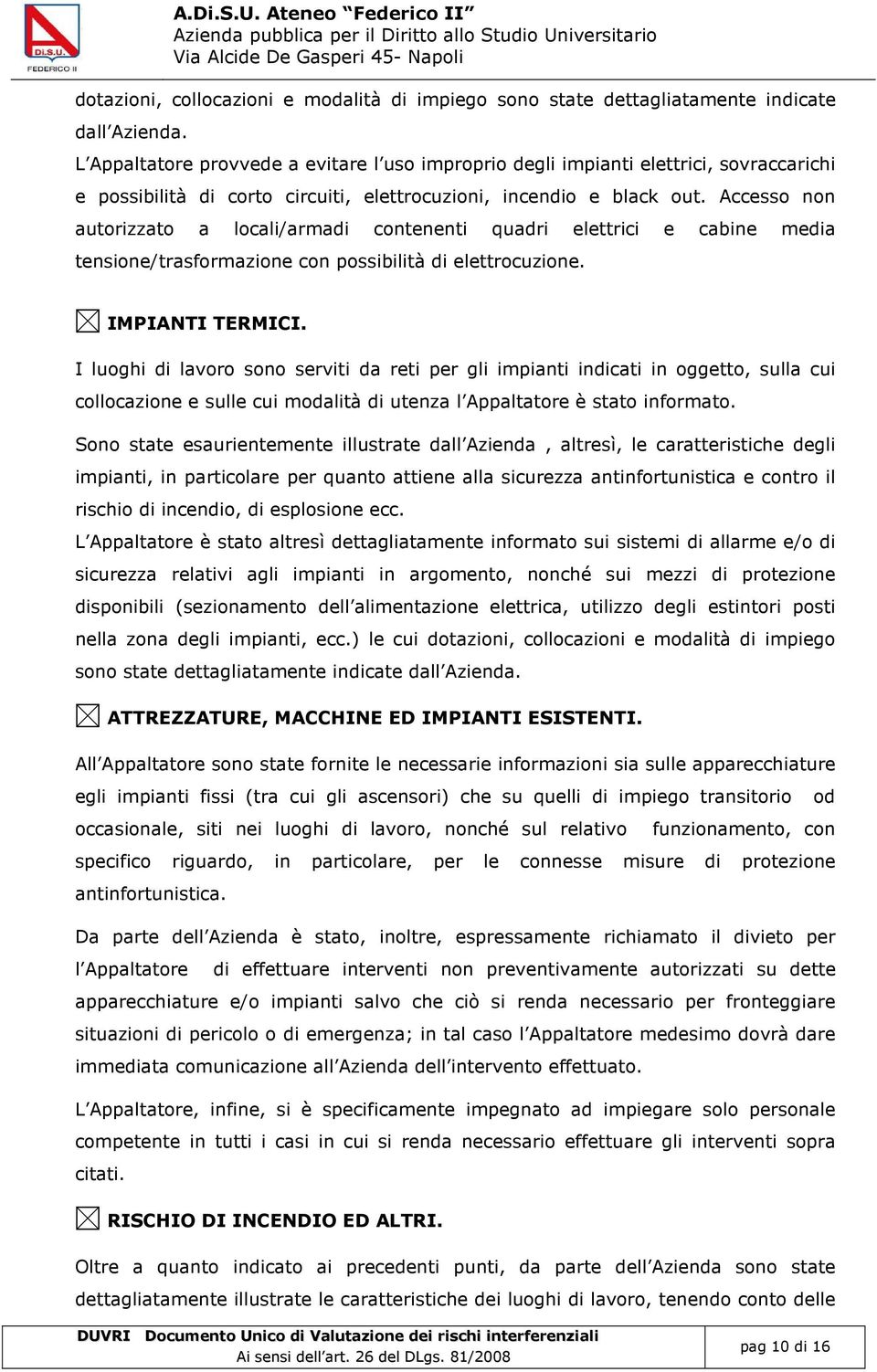 ccesso non autorizzato a locali/armadi contenenti quadri elettrici e cabine media tensione/trasformazione con possibilità di elettrocuzione. IPINTI TERICI.