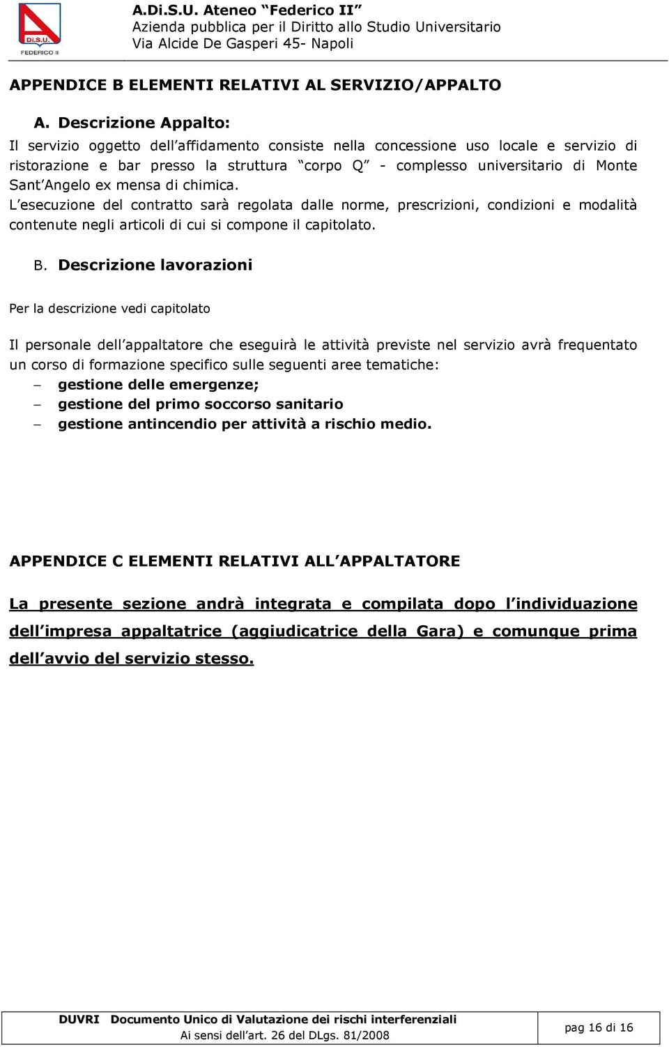 ngelo ex mensa di chimica. L esecuzione del contratto sarà regolata dalle norme, prescrizioni, condizioni e modalità contenute negli articoli di cui si compone il capitolato.