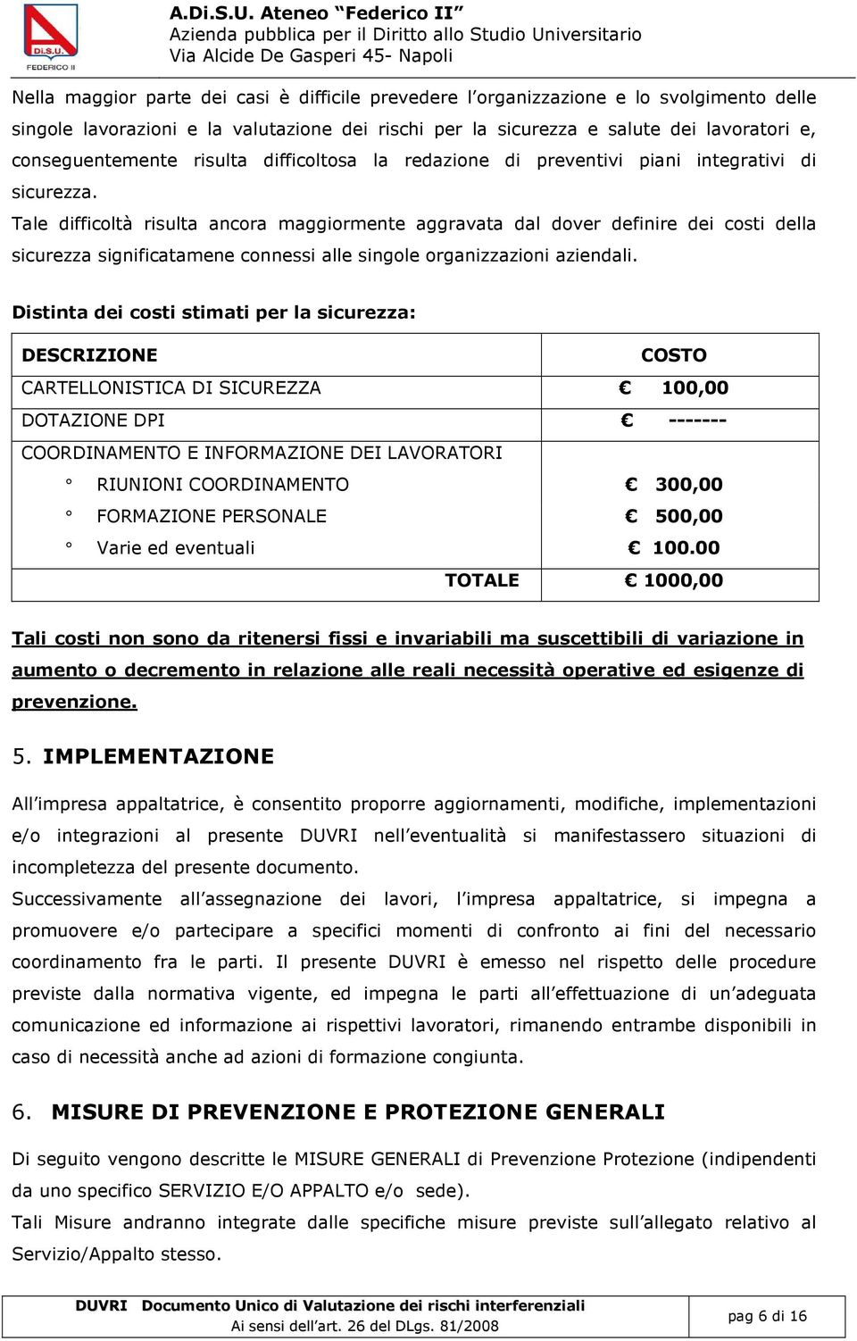 Tale difficoltà risulta ancora maggiormente aggravata dal dover definire dei costi della sicurezza significatamene connessi alle singole organizzazioni aziendali.