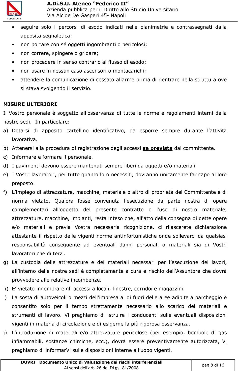 svolgendo il servizio. ISURE ULTERIORI Il Vostro personale è soggetto all osservanza di tutte le norme e regolamenti interni della nostre sedi.